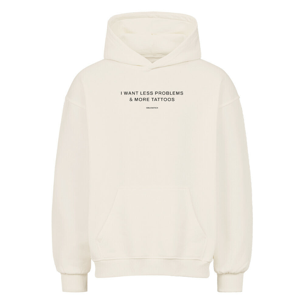 I want less problems & more tattoos - Oversized Hoodie