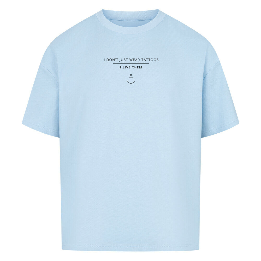 I Don't Just Wear Tattoos – I Live Them - Oversized Shirt