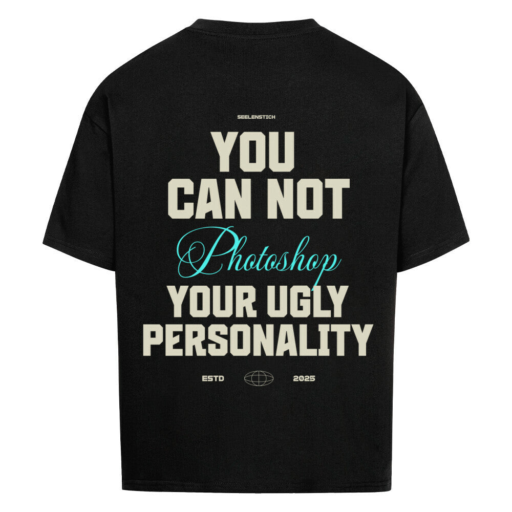 You Can't Photoshop Your Ugly Personality - Oversized Shirt
