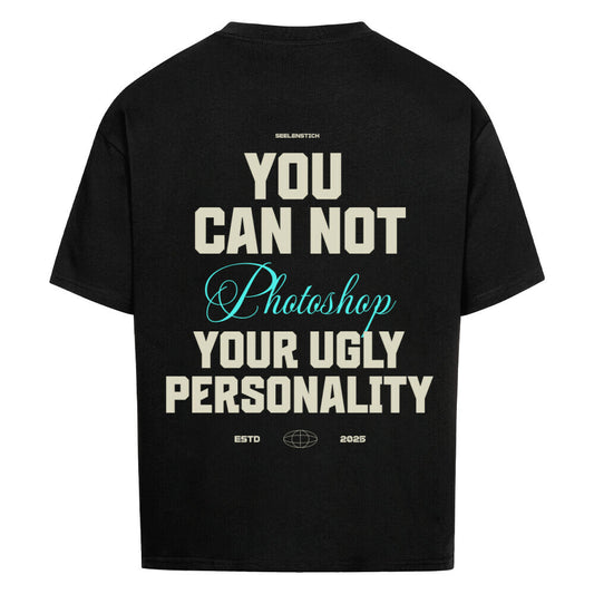 You Can't Photoshop Your Ugly Personality - Oversized Shirt