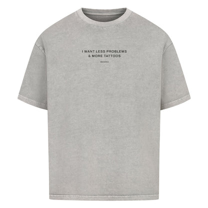 I want less problems & more tattoos - Oversized Shirt
