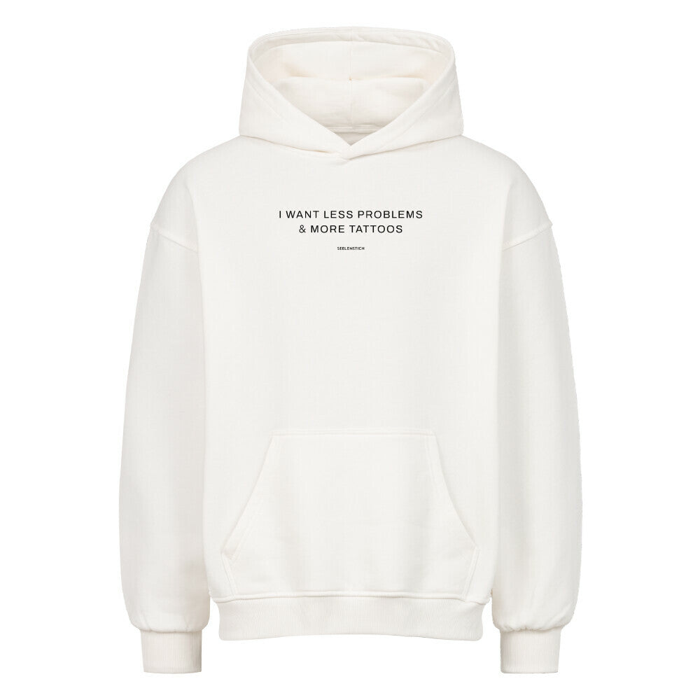 I want less problems & more tattoos - Oversized Hoodie