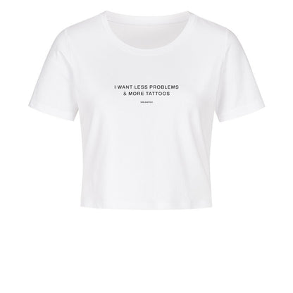 I want less problems & more tattoos - Ladies Cropped Tee