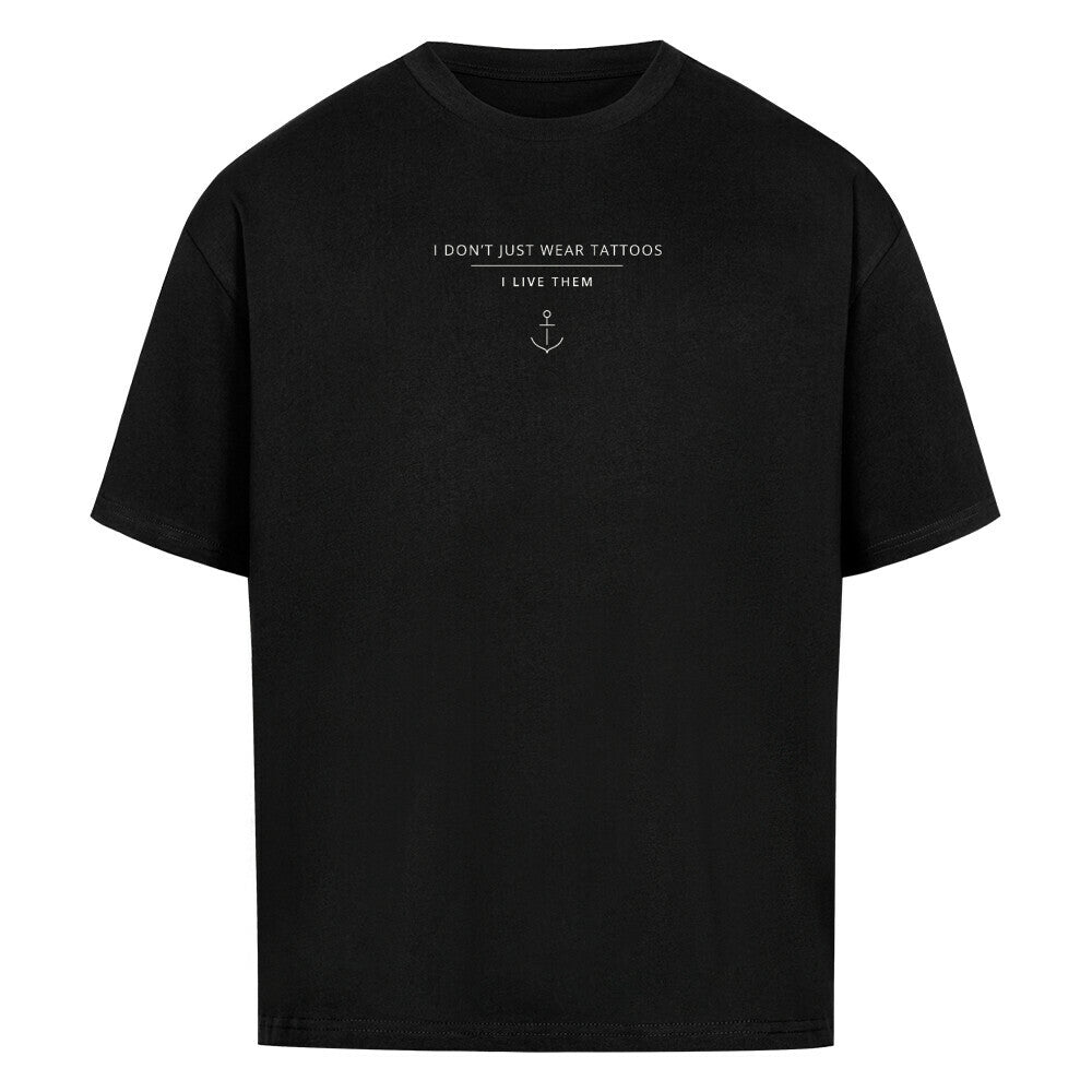 I Don't Just Wear Tattoos – I Live Them - Oversized Shirt