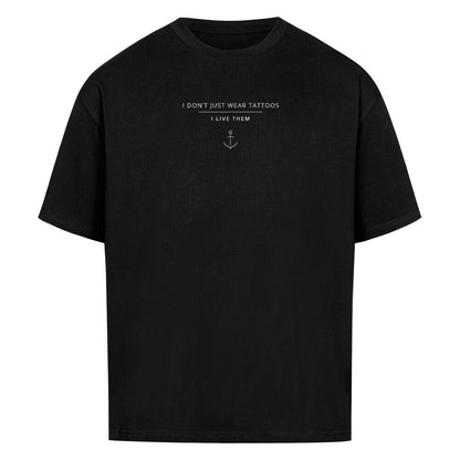 I Don't Just Wear Tattoos – I Live Them - Oversized Shirt