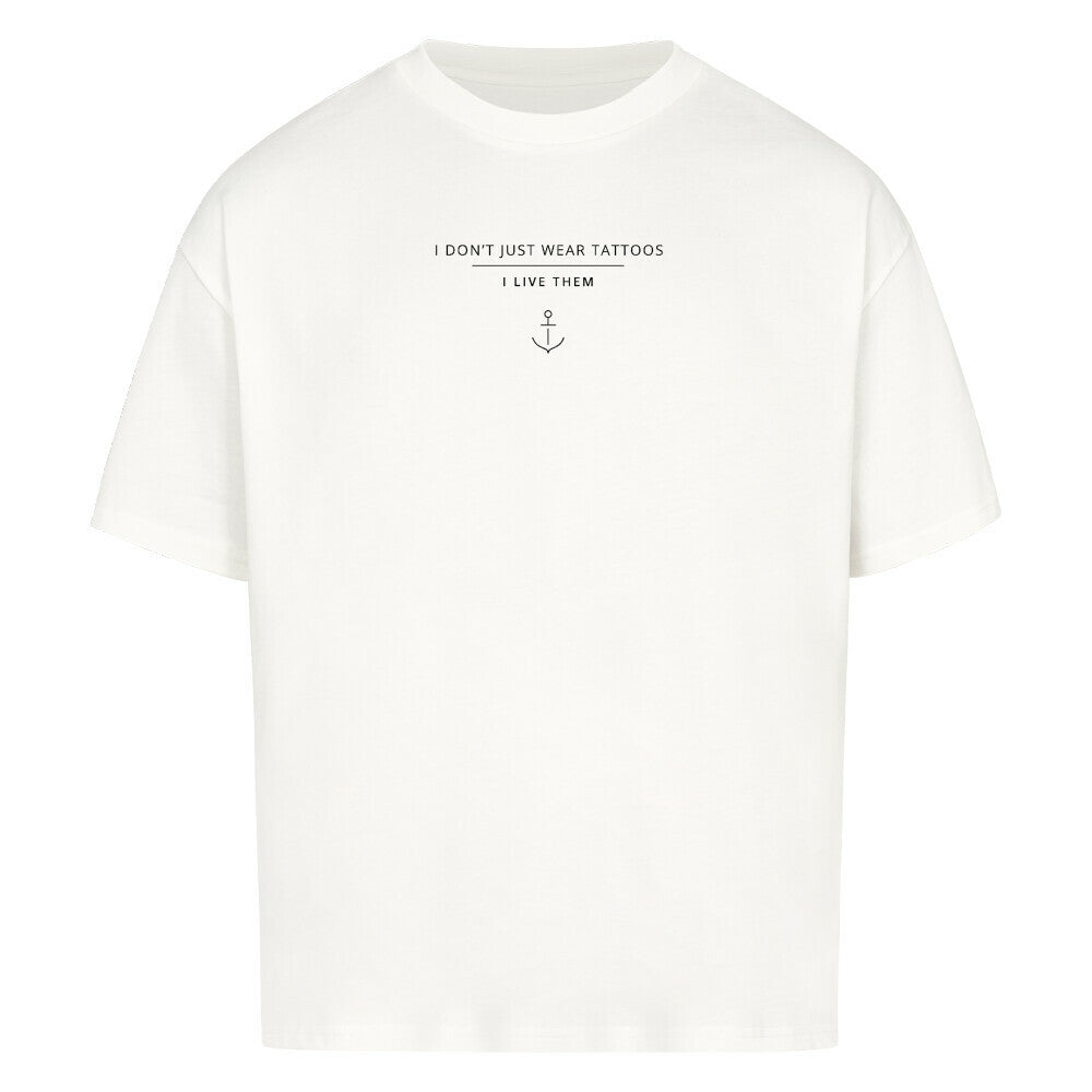 I Don't Just Wear Tattoos – I Live Them - Oversized Shirt