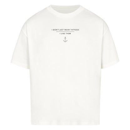 I Don't Just Wear Tattoos – I Live Them - Oversized Shirt