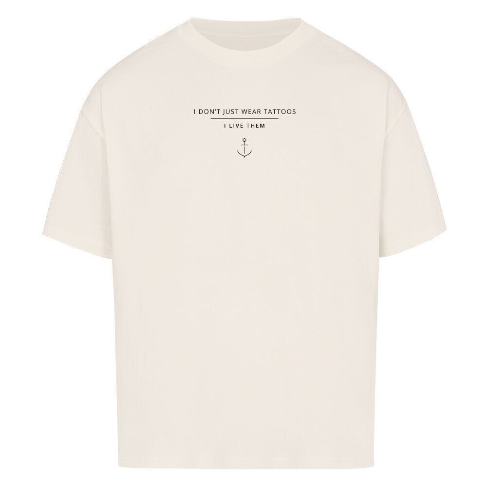 I Don't Just Wear Tattoos – I Live Them - Oversized Shirt