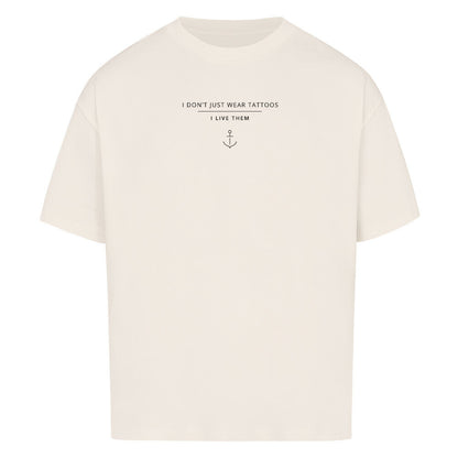 I Don't Just Wear Tattoos – I Live Them - Oversized Shirt