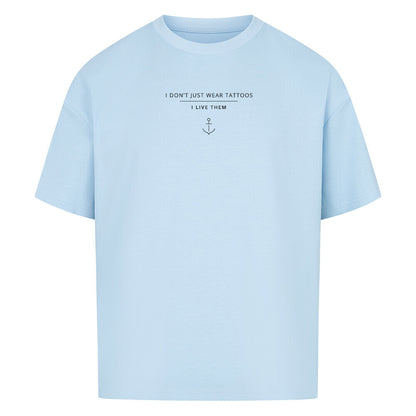 I Don't Just Wear Tattoos – I Live Them - Oversized Shirt