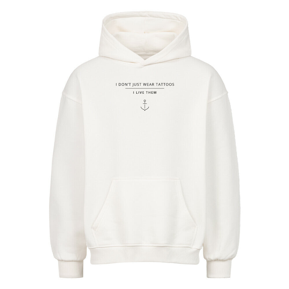 I Don't Just Wear Tattoos – I Live Them - Oversized Hoodie