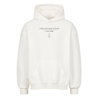 I Don't Just Wear Tattoos – I Live Them - Oversized Hoodie