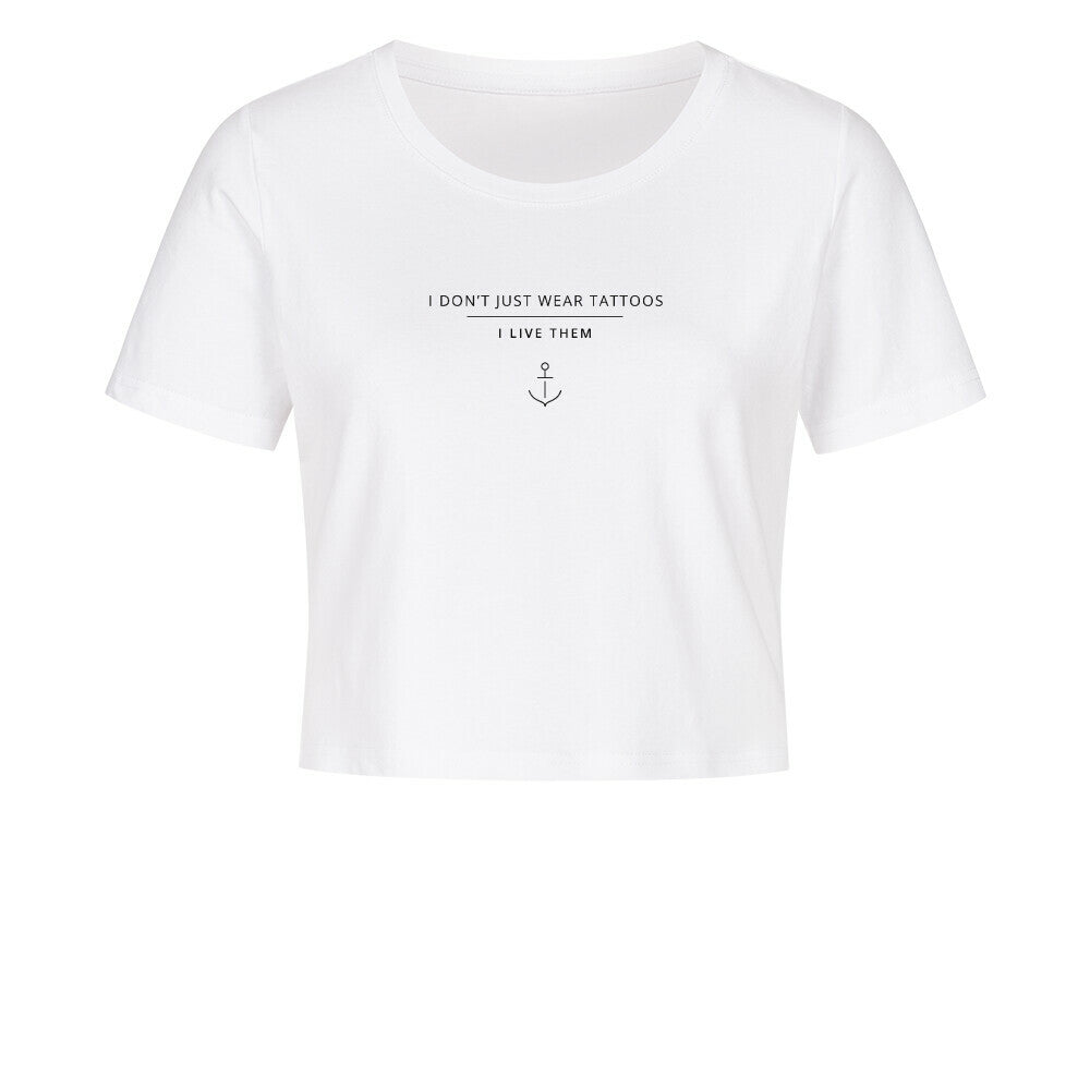 I Don't Just Wear Tattoos – I Live Them - Ladies Cropped Tee