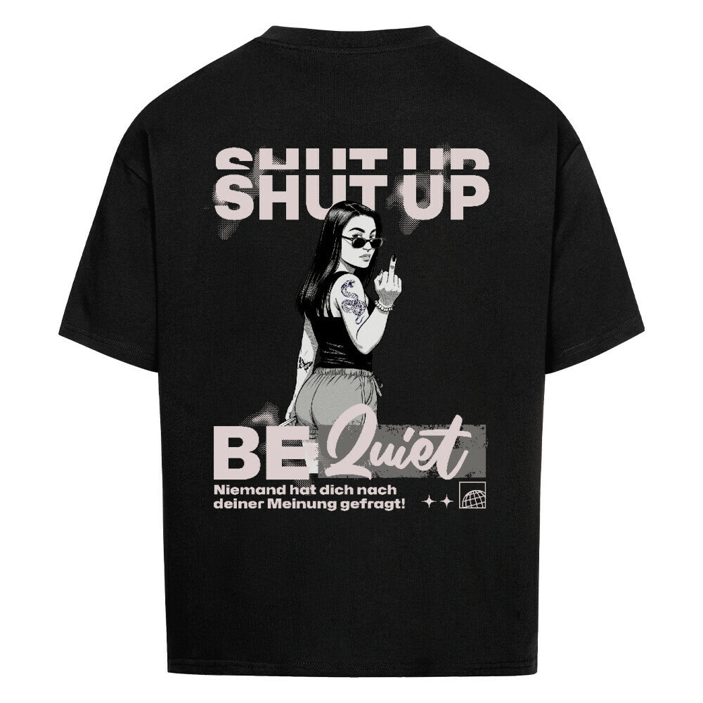 Shut Up Be Quiet - Oversized Shirt