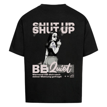 Shut Up Be Quiet - Oversized Shirt