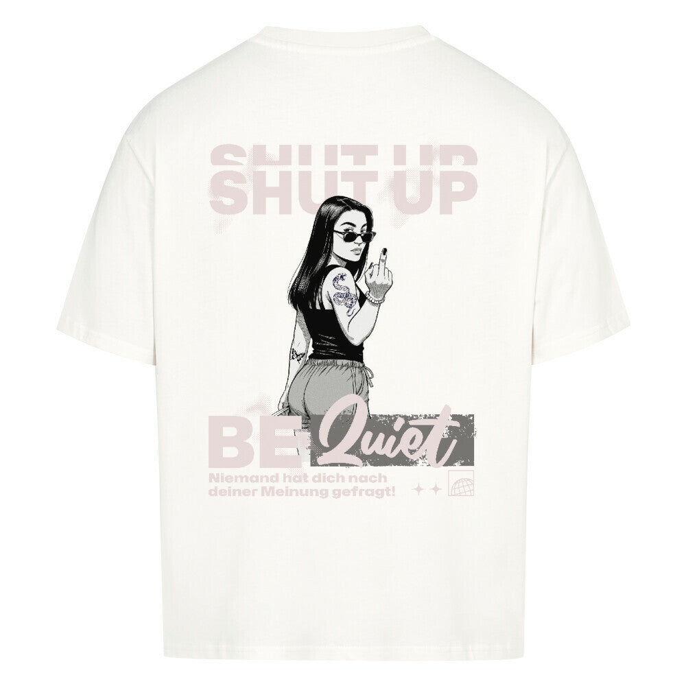 Shut Up Be Quiet - Oversized Shirt
