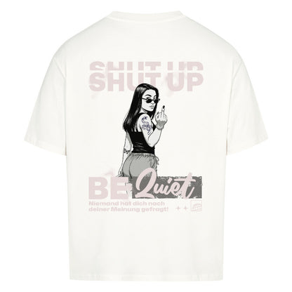 Shut Up Be Quiet - Oversized Shirt