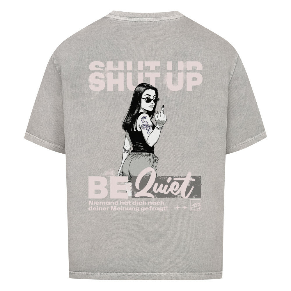 Shut Up Be Quiet - Oversized Shirt