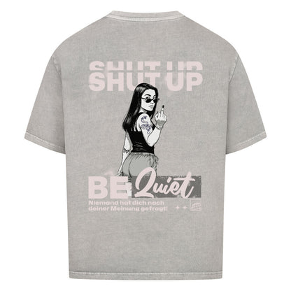 Shut Up Be Quiet - Oversized Shirt