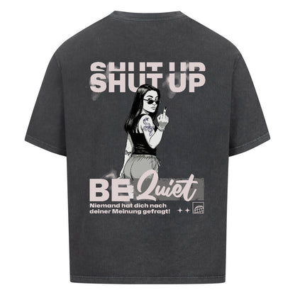 Shut Up Be Quiet - Oversized Shirt