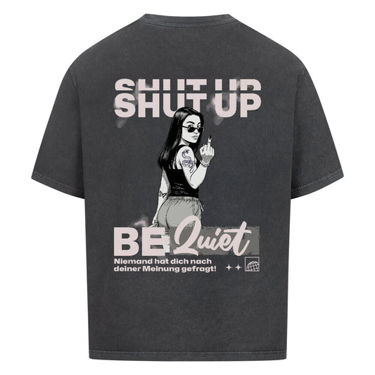 Shut Up Be Quiet - Oversized Shirt