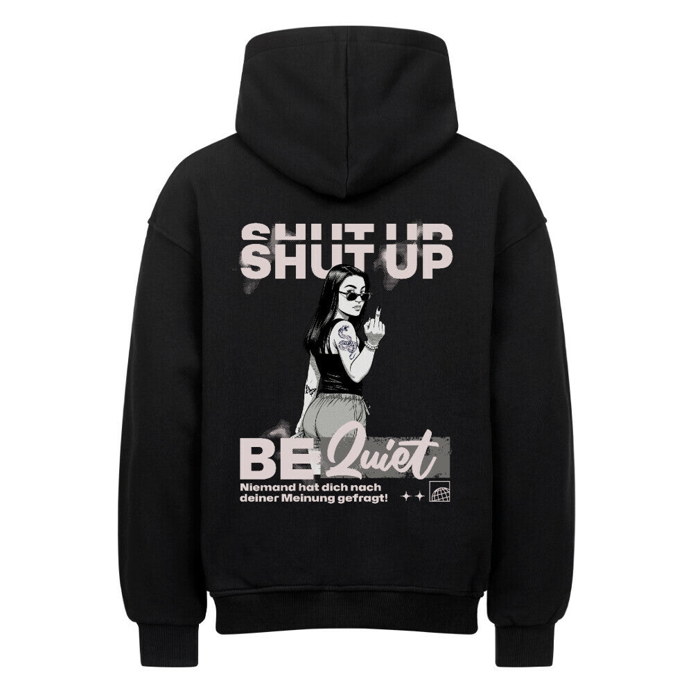 Shut Up Be Quiet - Oversized Hoodie