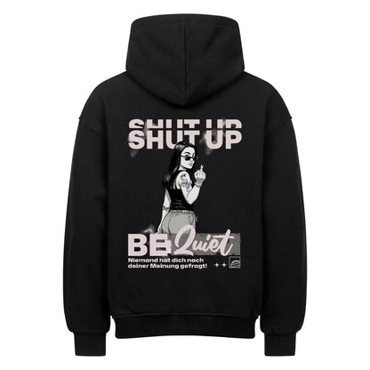 Shut Up Be Quiet - Oversized Hoodie