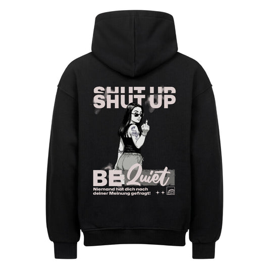 Shut Up Be Quiet - Oversized Hoodie