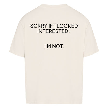 Sorry if I looked interested - Oversized Shirt