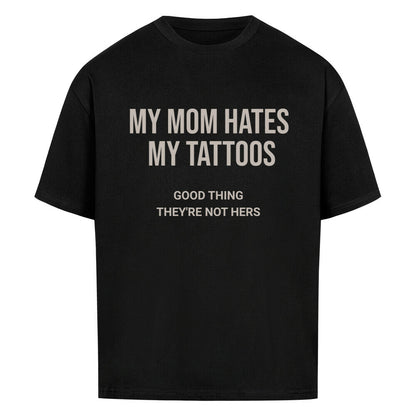 My Mom Hates My Tattoos - Oversized Shirt