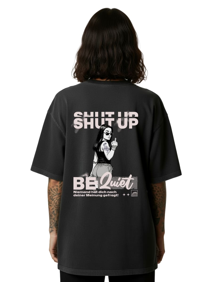 Shut Up Be Quiet - Oversized Shirt