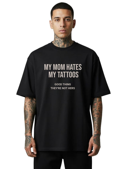 My Mom Hates My Tattoos - Oversized Shirt