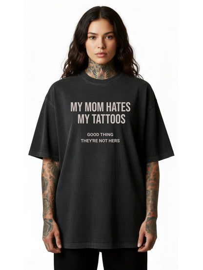 My Mom Hates My Tattoos - Oversized Shirt
