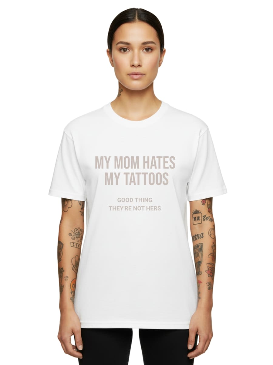 My Mom Hates My Tattoos - Unisex Premium Shirt