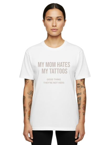 My Mom Hates My Tattoos - Unisex Premium Shirt
