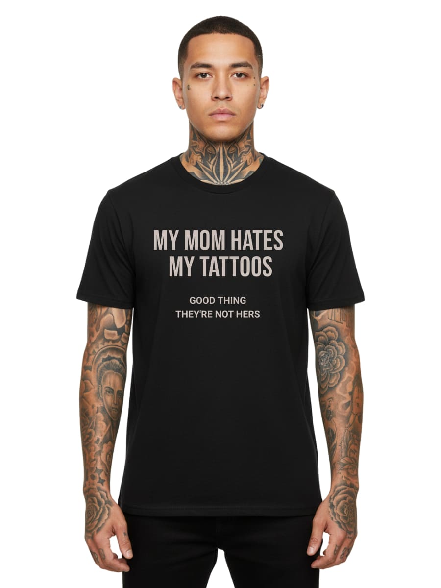 My Mom Hates My Tattoos - Unisex Premium Shirt