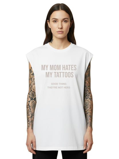 My Mom Hates My Tattoos - Sleeveless Oversized Tee