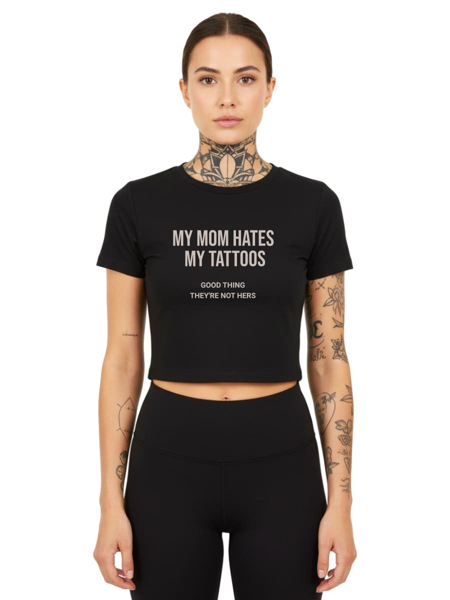 My Mom Hates My Tattoos - Ladies Cropped Tee
