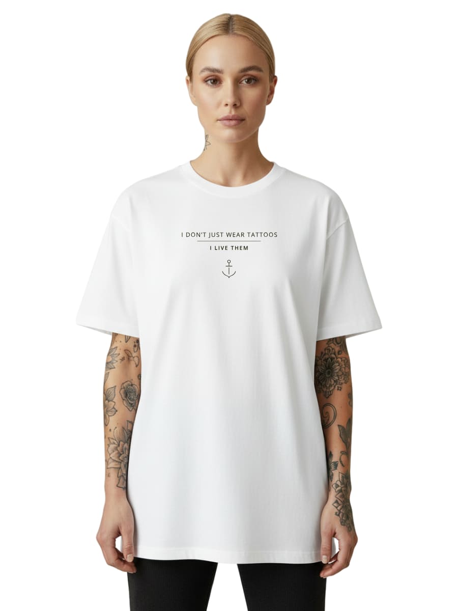 I Don't Just Wear Tattoos – I Live Them - Oversized Shirt